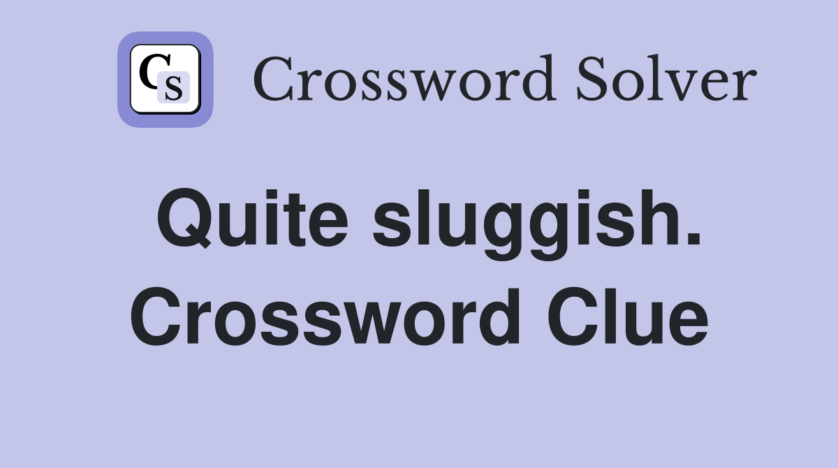 Quite sluggish. Crossword Clue