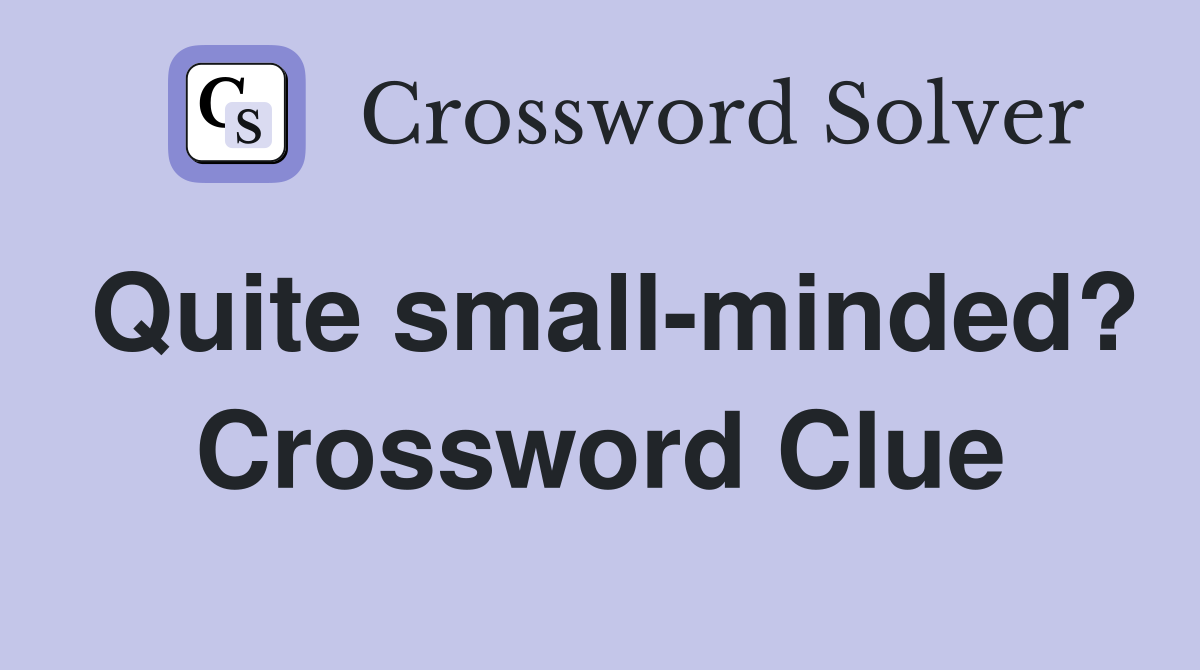 Quite small-minded? Crossword Clue