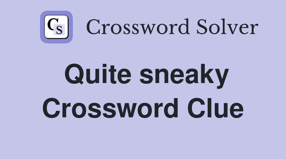 Quite sneaky Crossword Clue