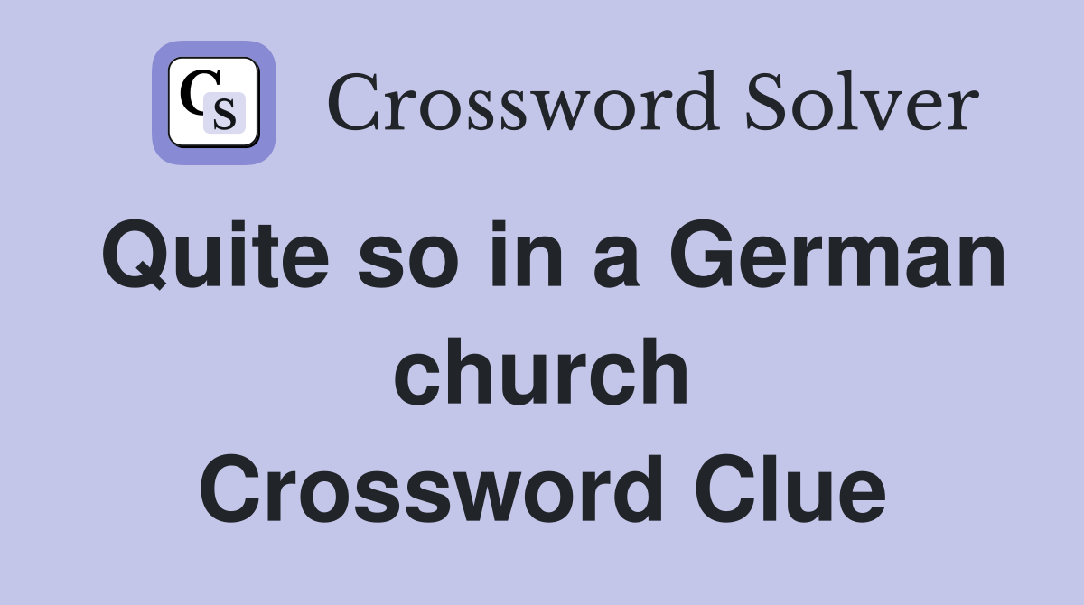 Quite so in a German church Crossword Clue