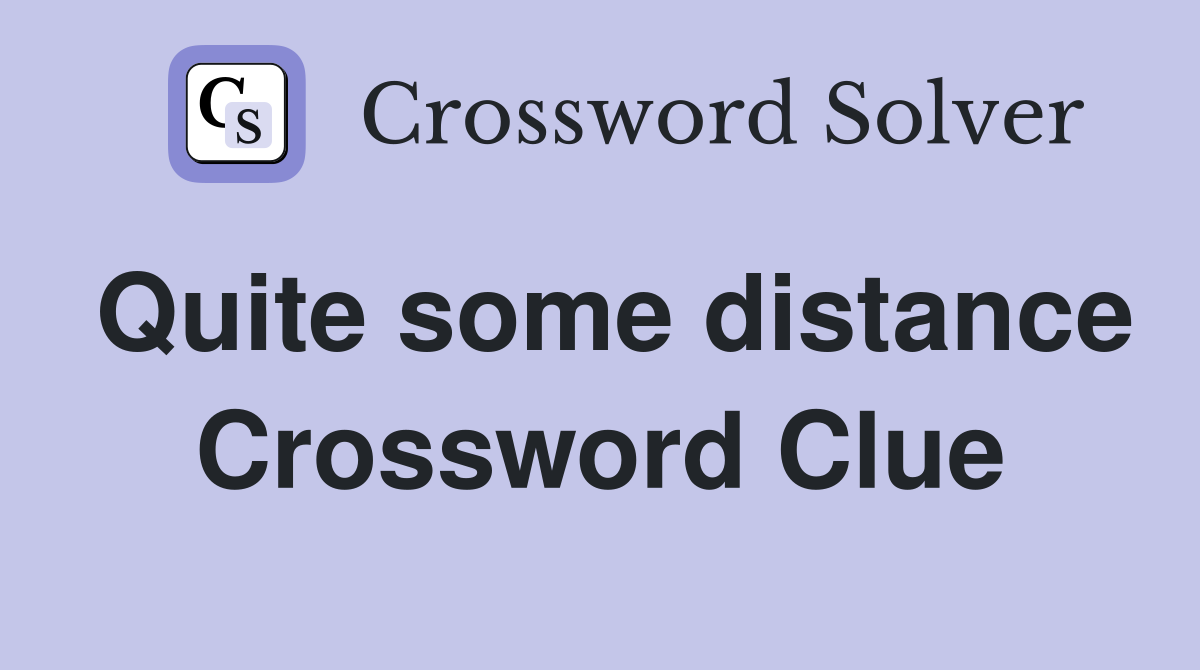 Quite some distance Crossword Clue