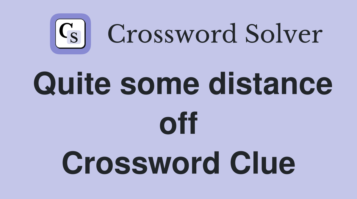 Quite some distance off Crossword Clue