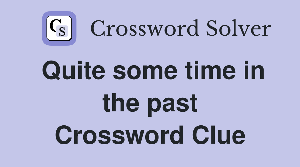 Quite some time in the past Crossword Clue