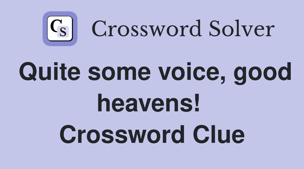 Quite some voice, good heavens!  Crossword Clue