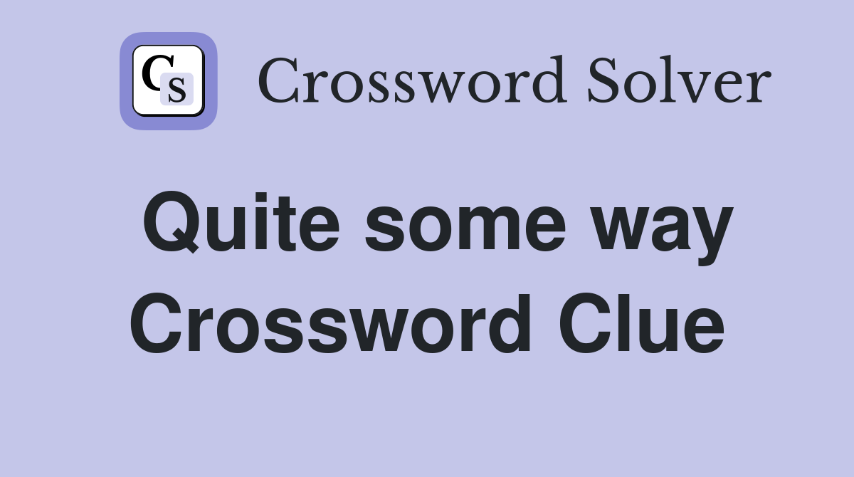 Quite some way Crossword Clue