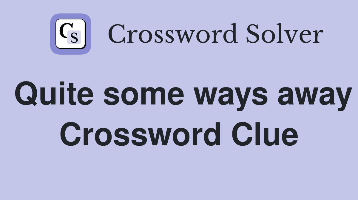 Quite some ways away Crossword Clue