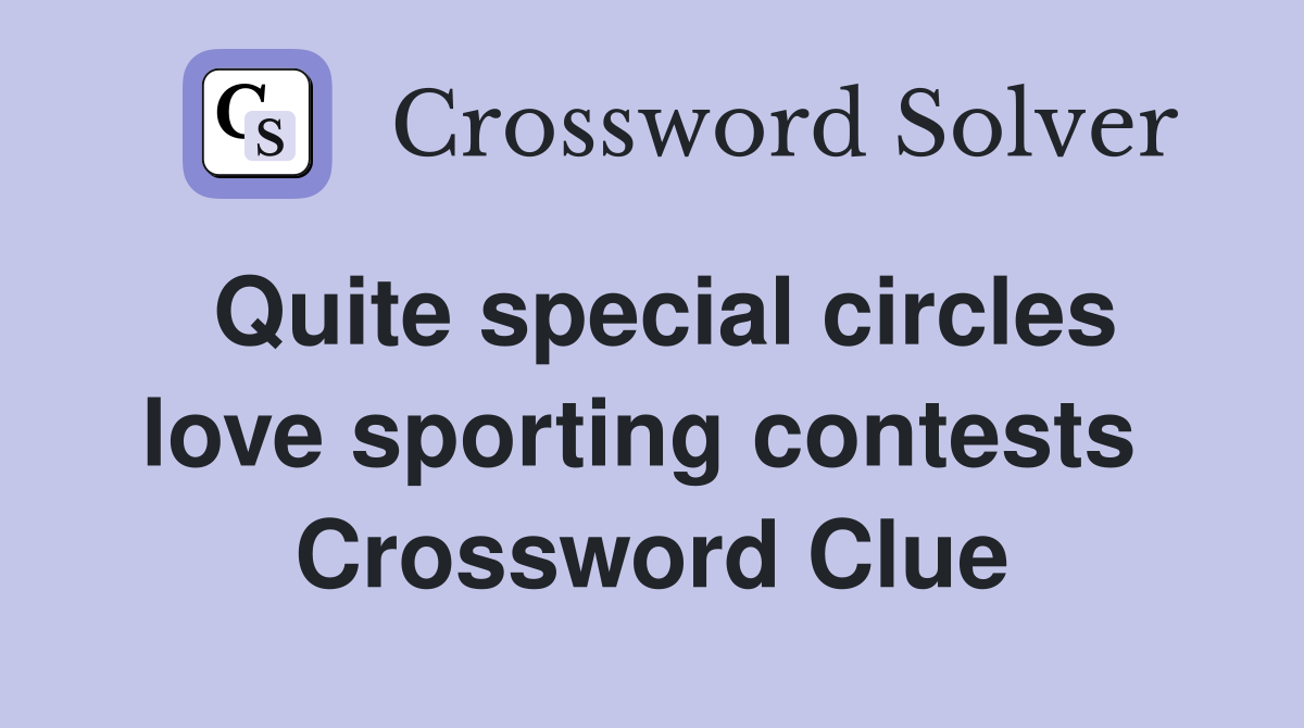 Quite special circles love sporting contests  Crossword Clue