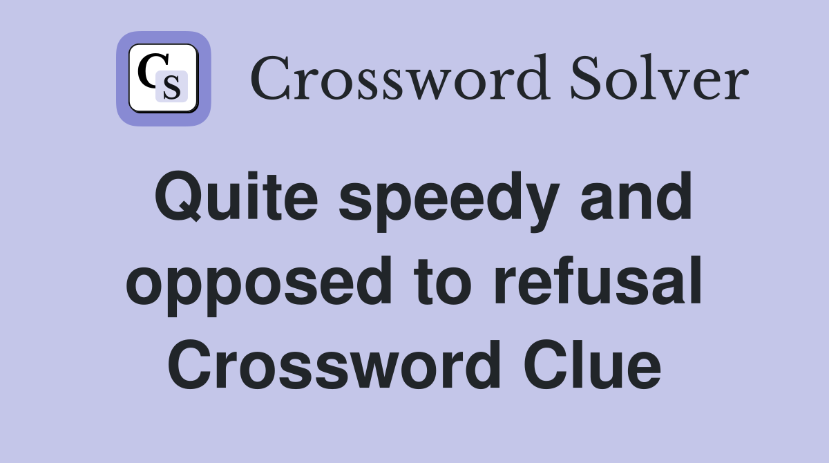 Quite speedy and opposed to refusal Crossword Clue