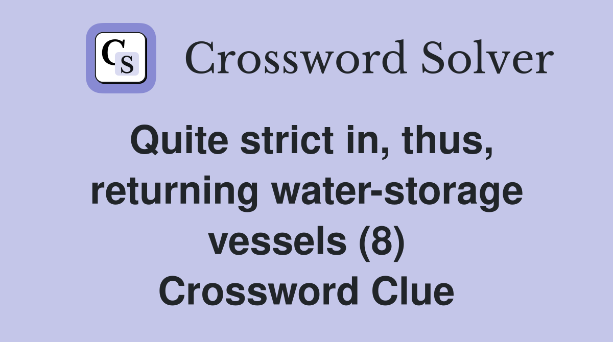 Quite strict in, thus, returning water-storage vessels (8) Crossword Clue