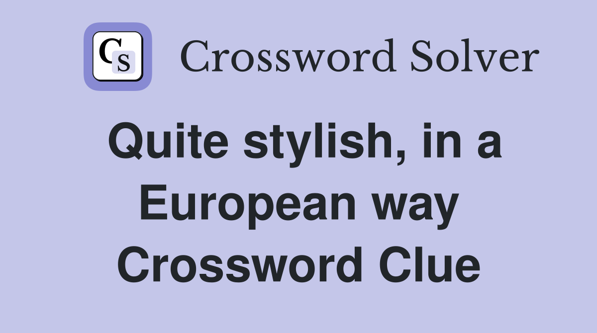 Quite stylish, in a European way Crossword Clue