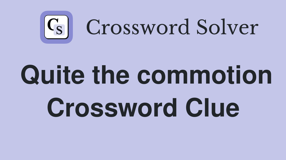 Quite the commotion Crossword Clue