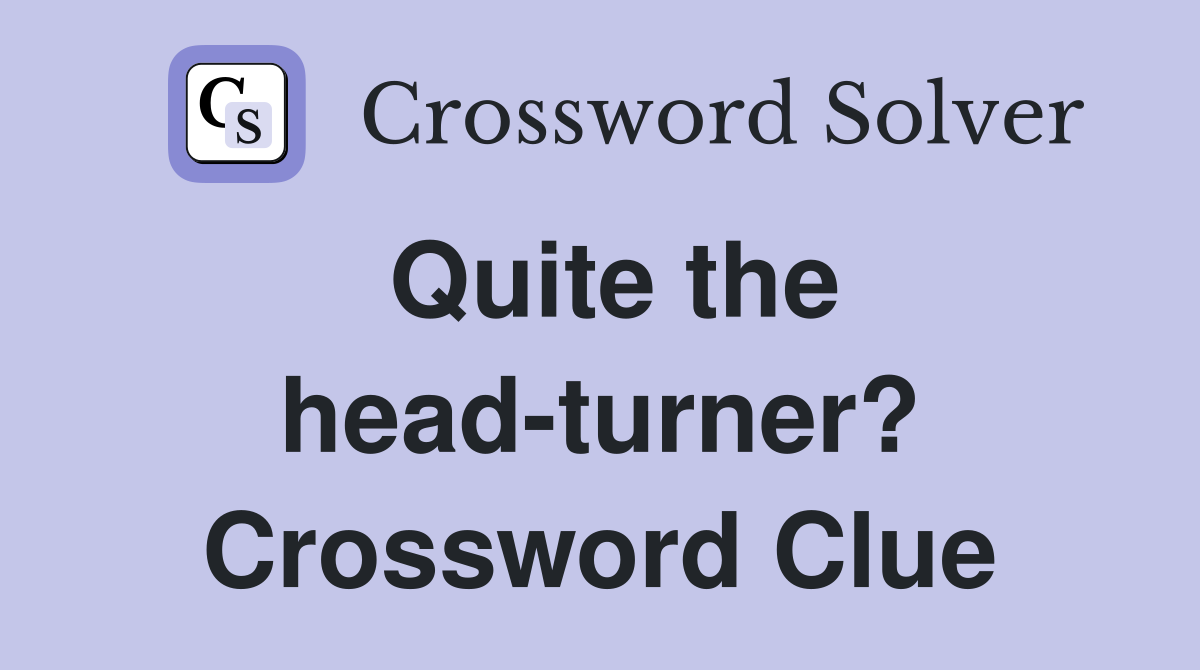 Quite the head-turner? Crossword Clue