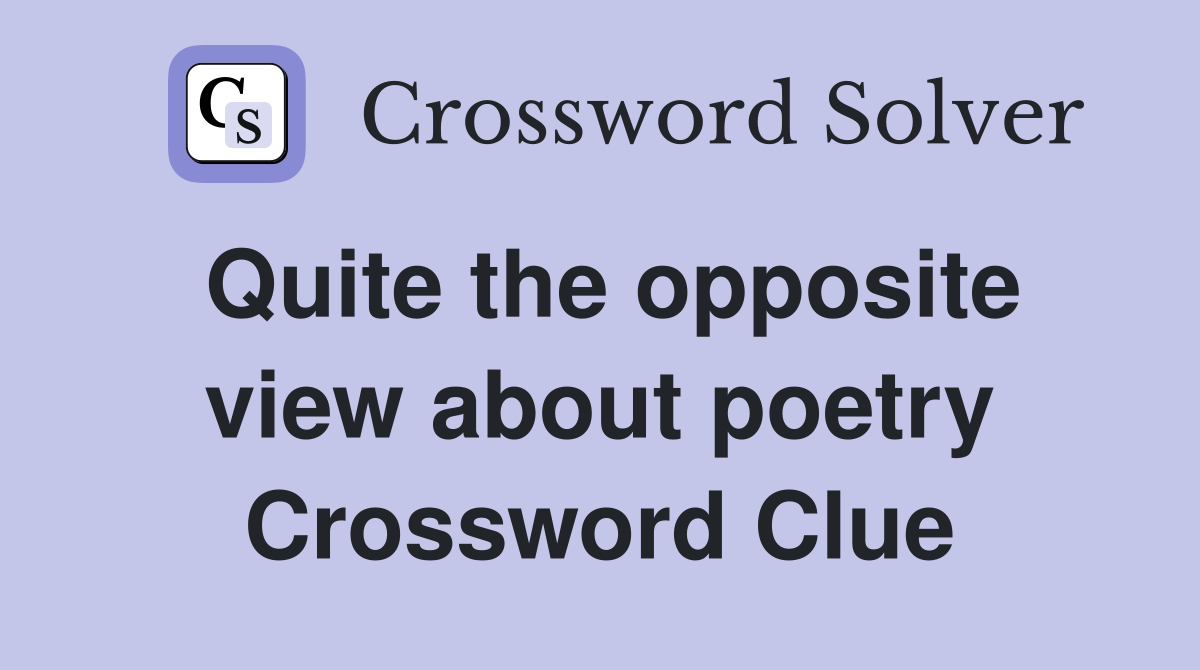 Quite the opposite view about poetry Crossword Clue