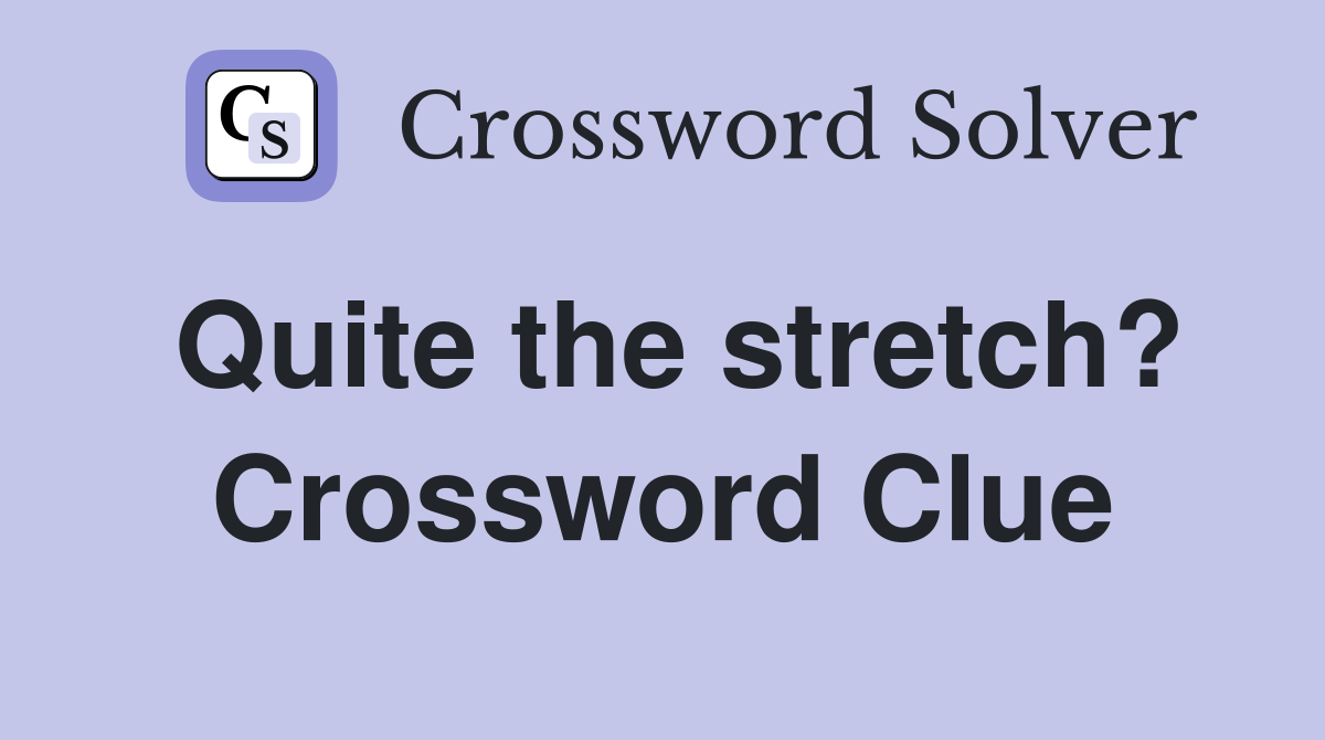 Quite the stretch? Crossword Clue