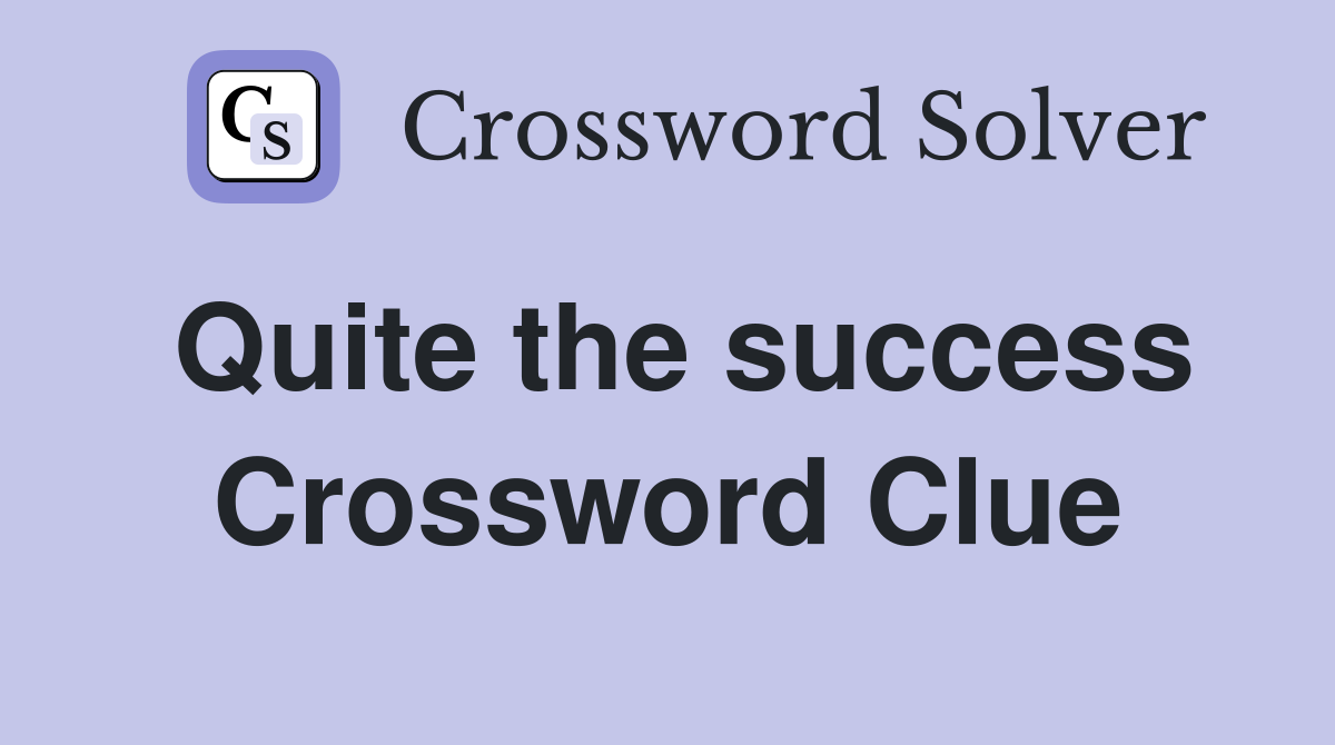 Quite the success Crossword Clue