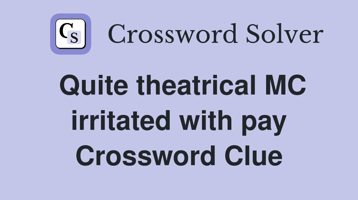 Quite theatrical MC irritated with pay Crossword Clue