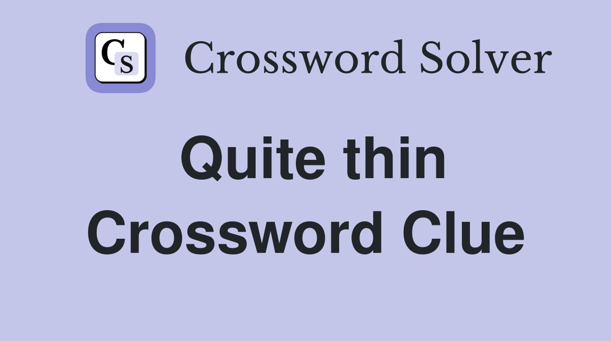 Quite thin Crossword Clue