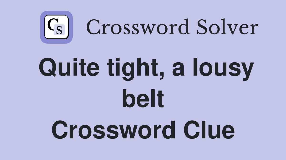 Quite tight, a lousy belt Crossword Clue