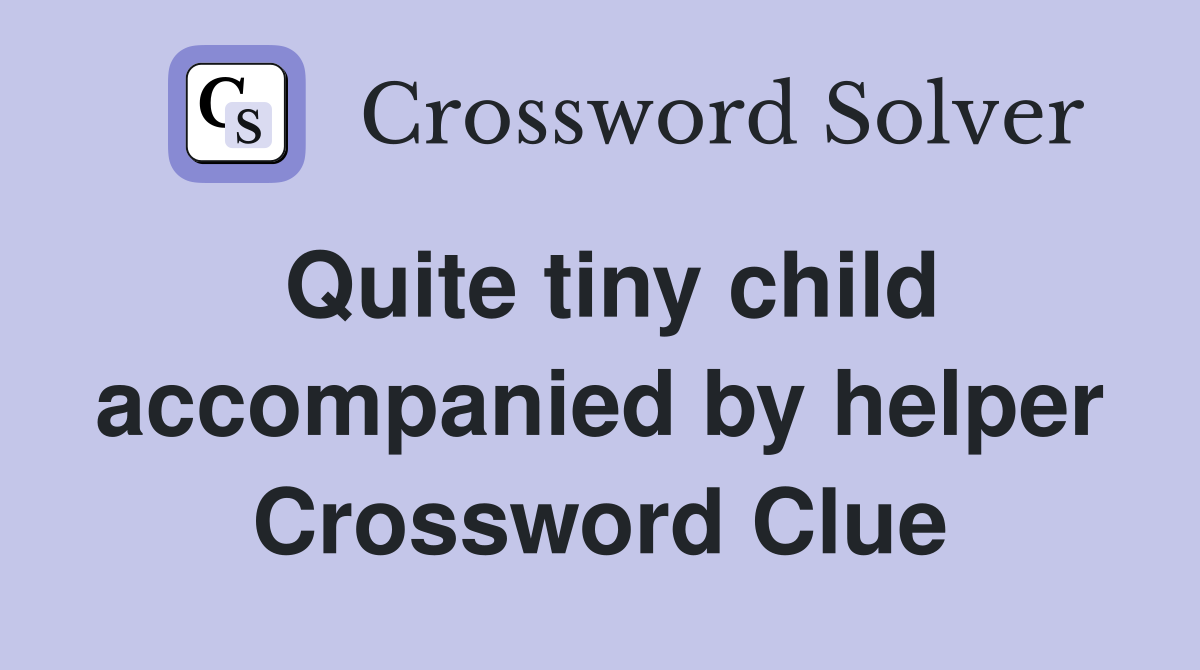 Quite tiny child accompanied by helper Crossword Clue