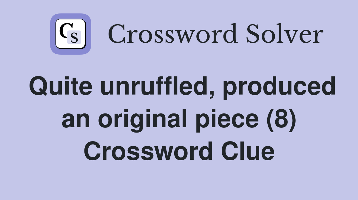 Quite unruffled, produced an original piece (8) Crossword Clue