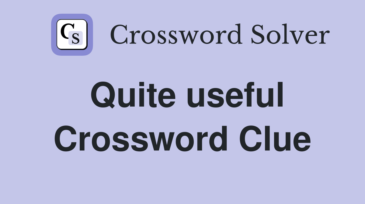 Quite useful Crossword Clue