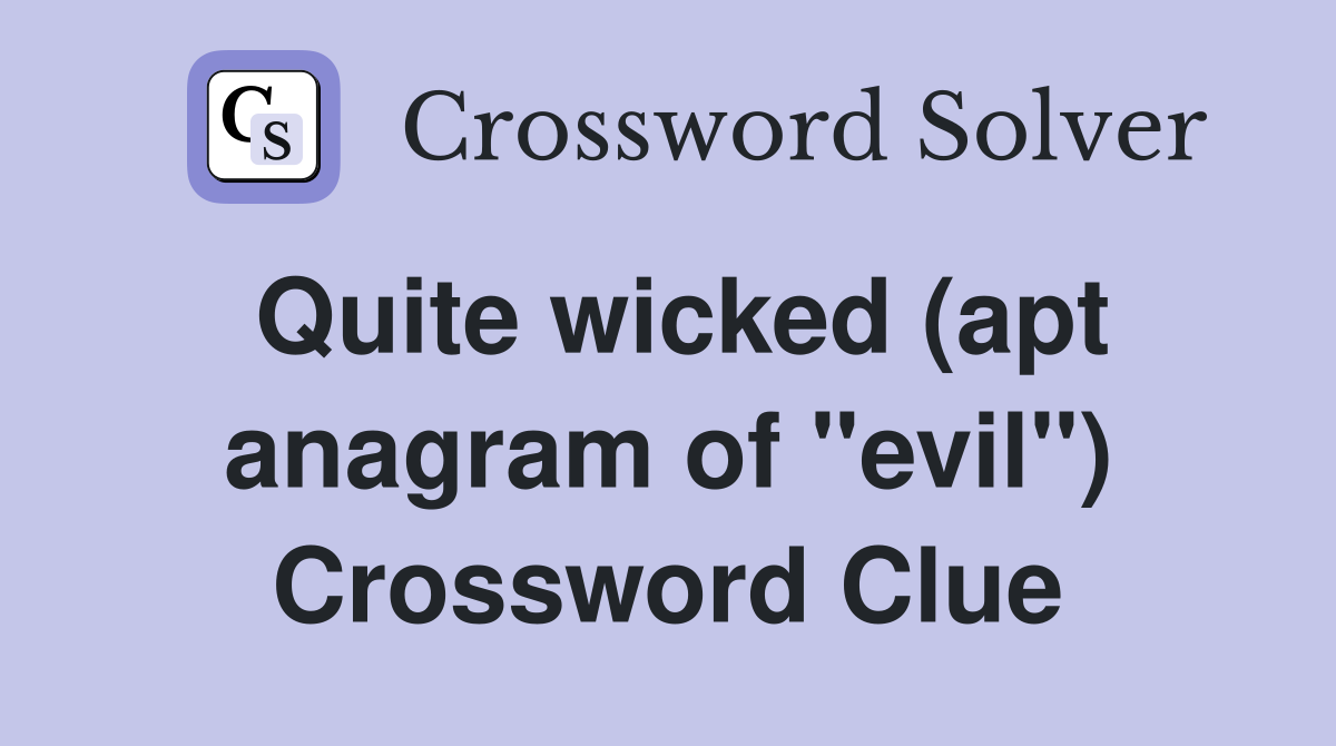 Quite wicked (apt anagram of "evil") Crossword Clue