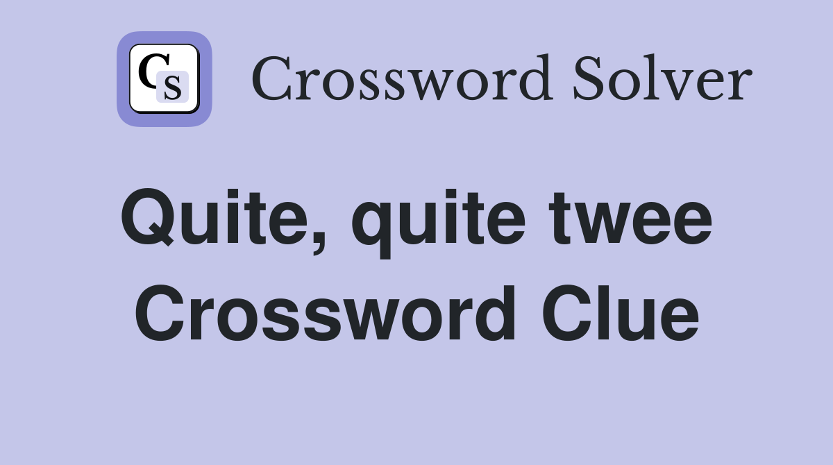 Quite, quite twee  Crossword Clue