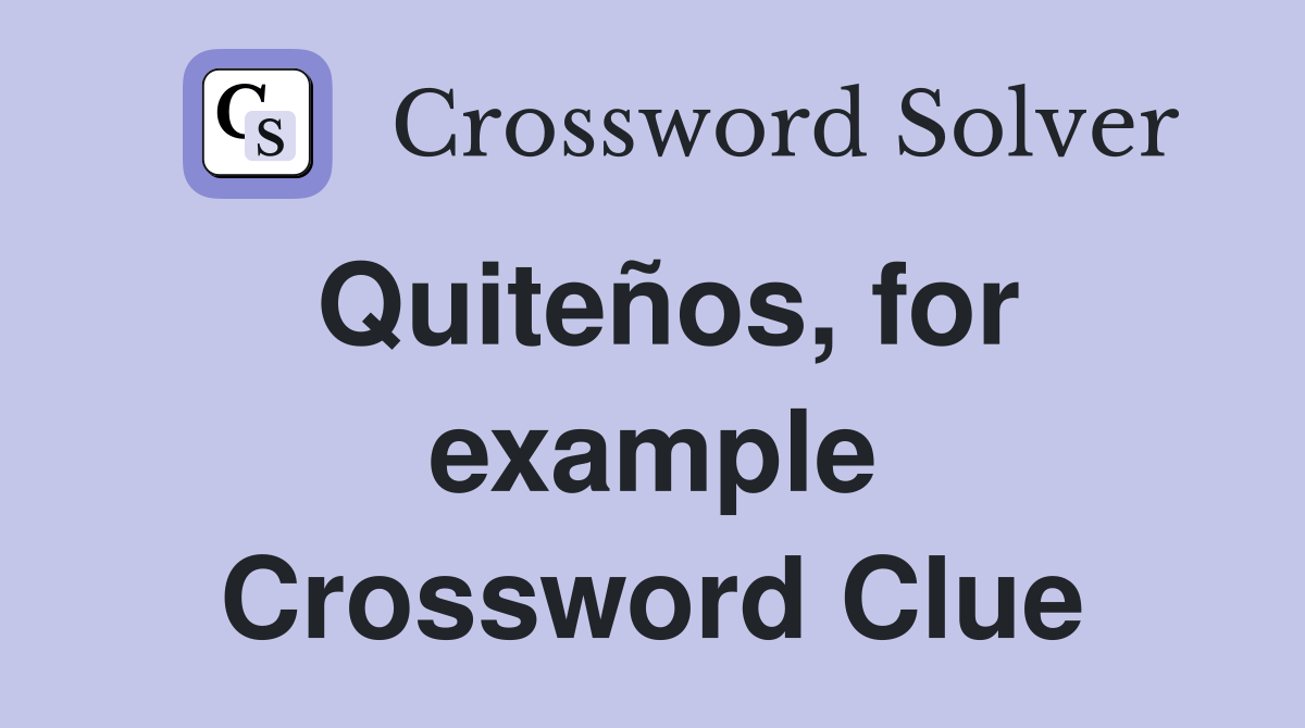 Quiteños, for example Crossword Clue