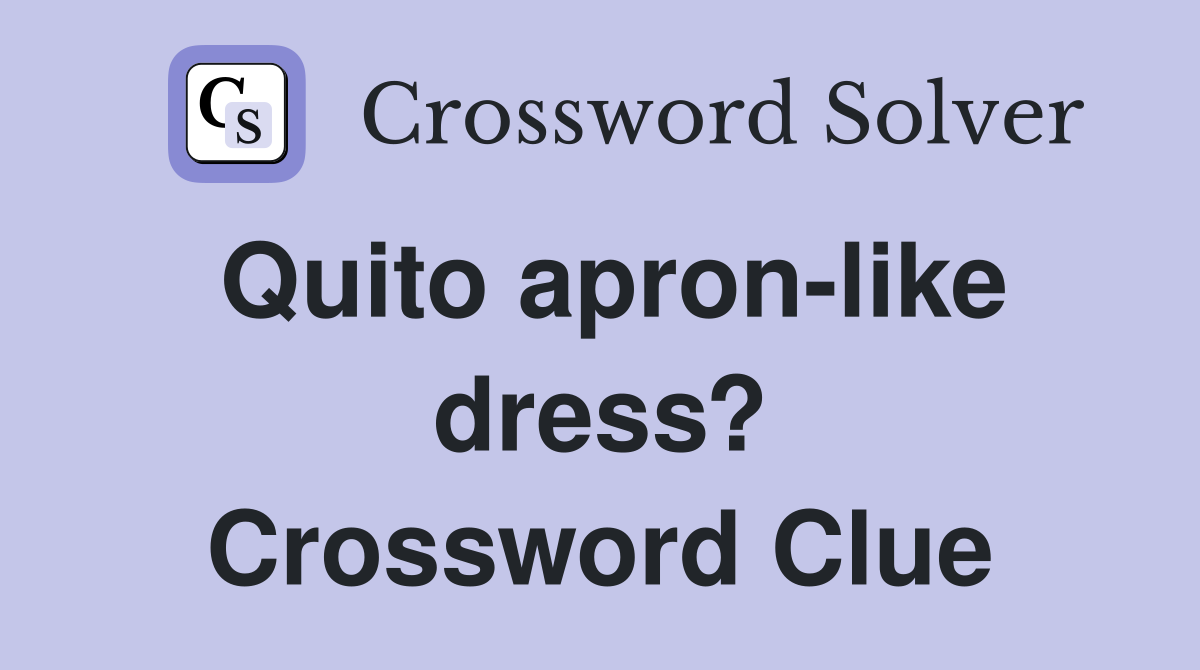 Quito apron-like dress? Crossword Clue