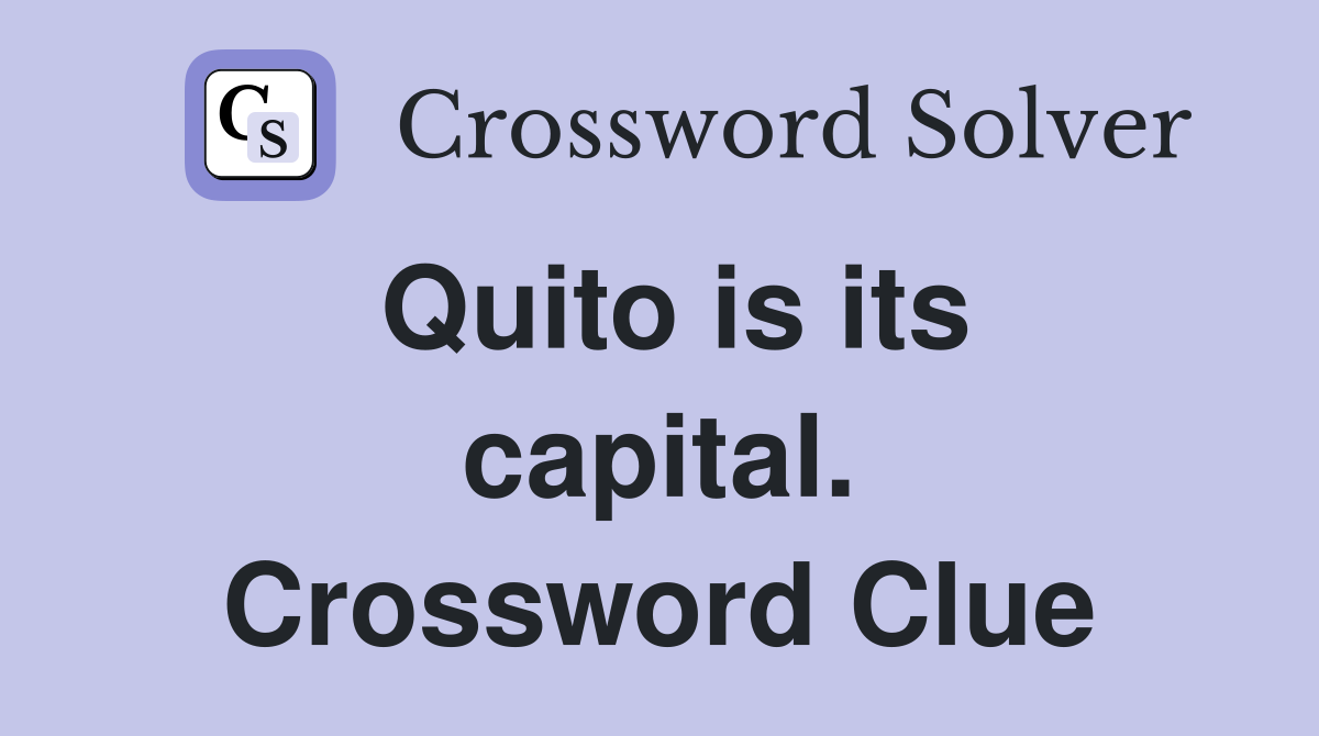 Quito is its capital. Crossword Clue