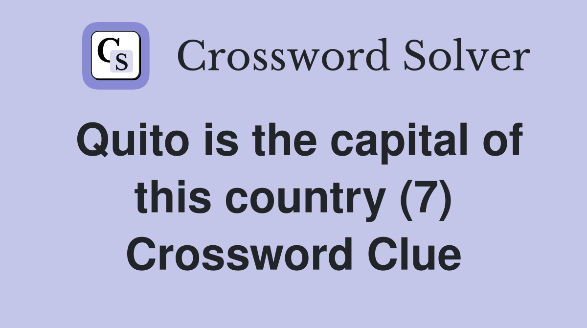 Quito is the capital of this country (7) Crossword Clue
