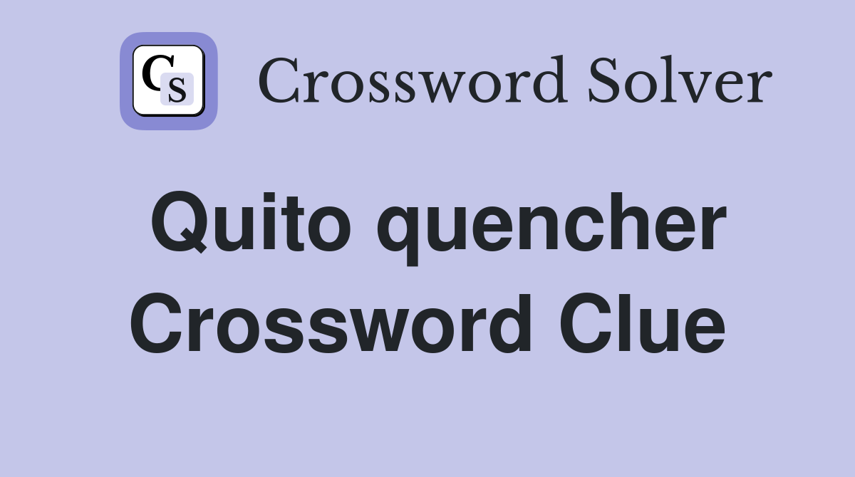 Quito quencher Crossword Clue