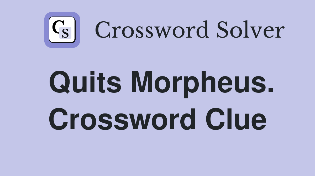 Quits Morpheus. Crossword Clue