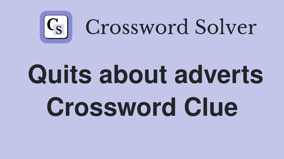Quits about adverts Crossword Clue