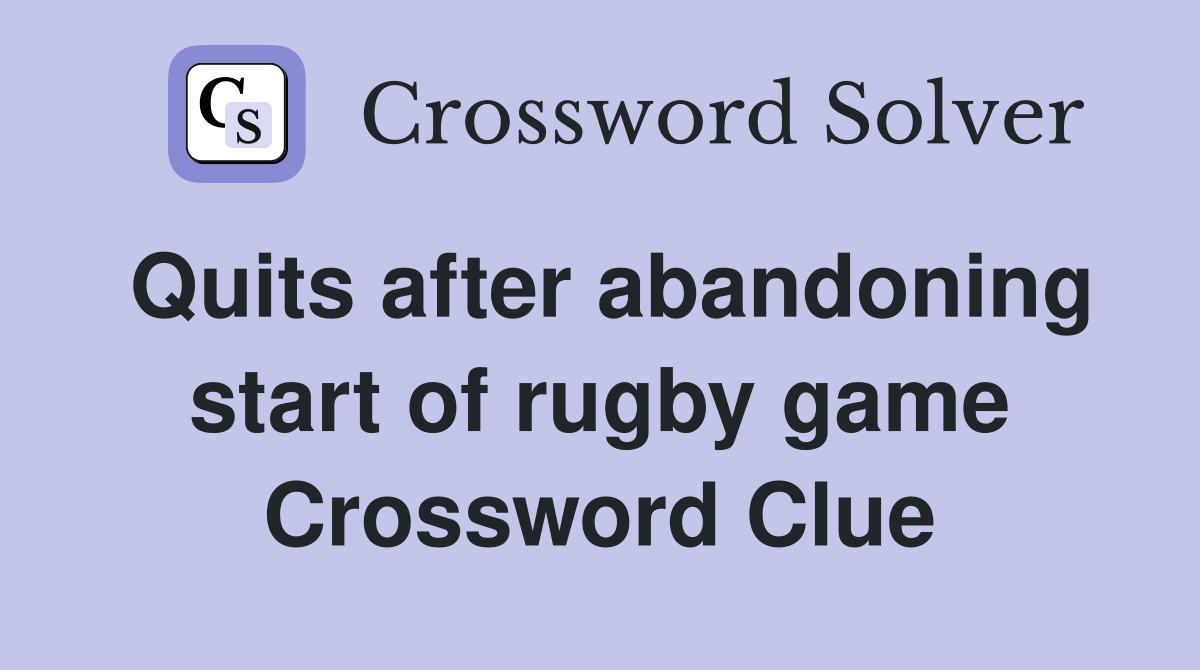 Quits after abandoning start of rugby game Crossword Clue
