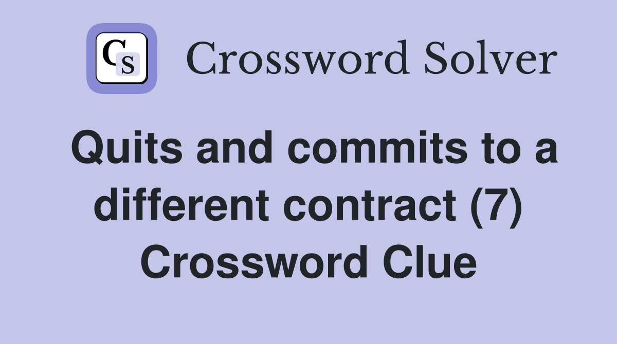 Quits and commits to a different contract (7) Crossword Clue