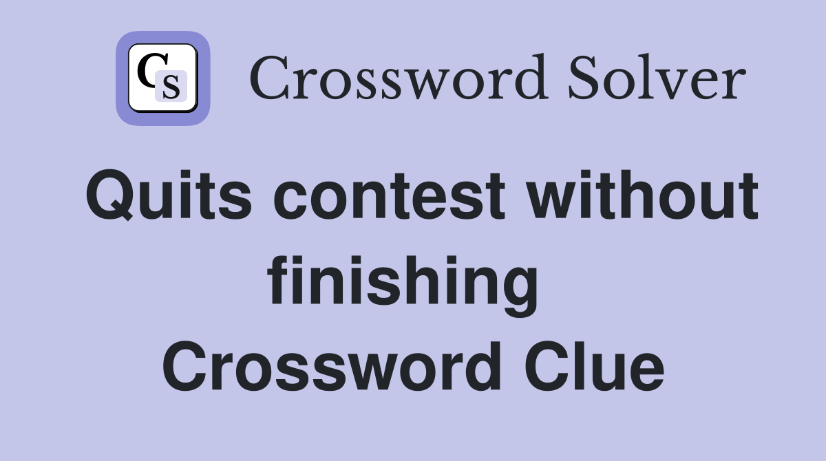 Quits contest without finishing  Crossword Clue