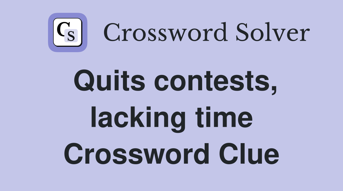 Quits contests, lacking time Crossword Clue