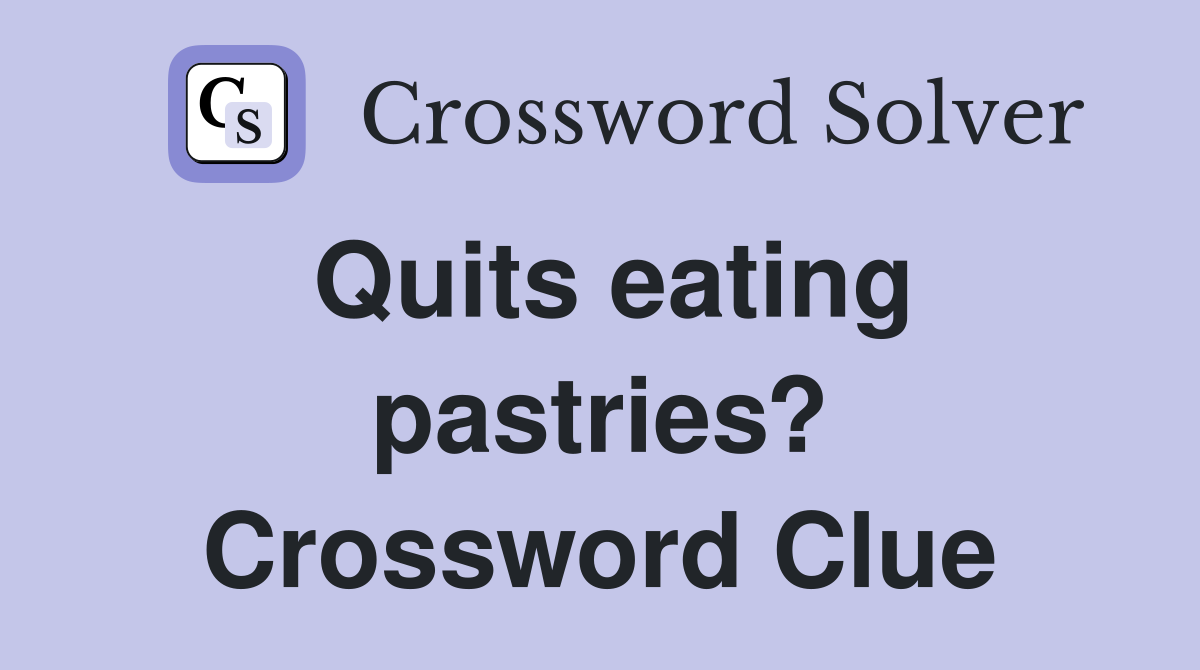 Quits eating pastries? Crossword Clue