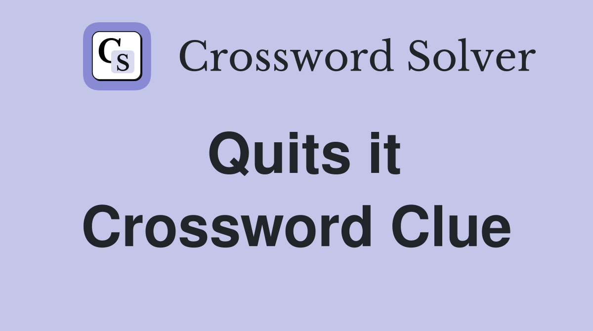 Quits it Crossword Clue