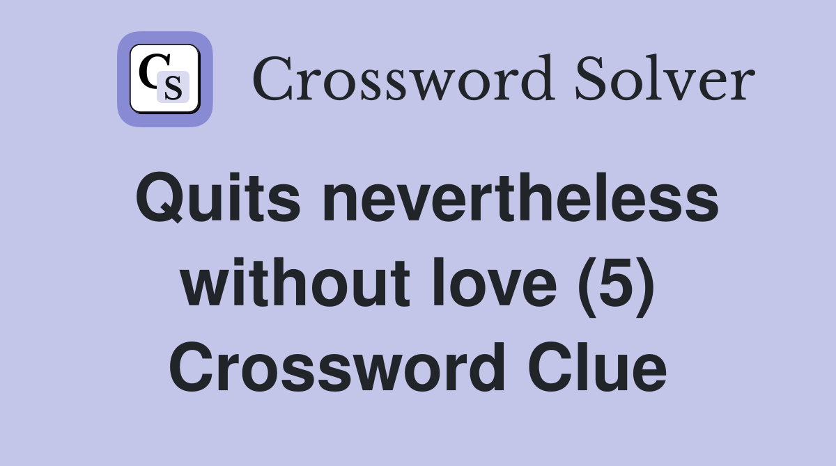Quits nevertheless without love (5) Crossword Clue
