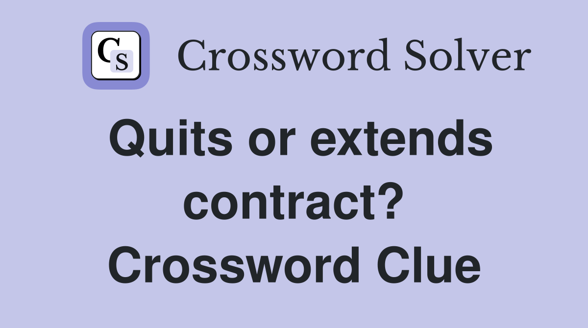 Quits or extends contract? Crossword Clue