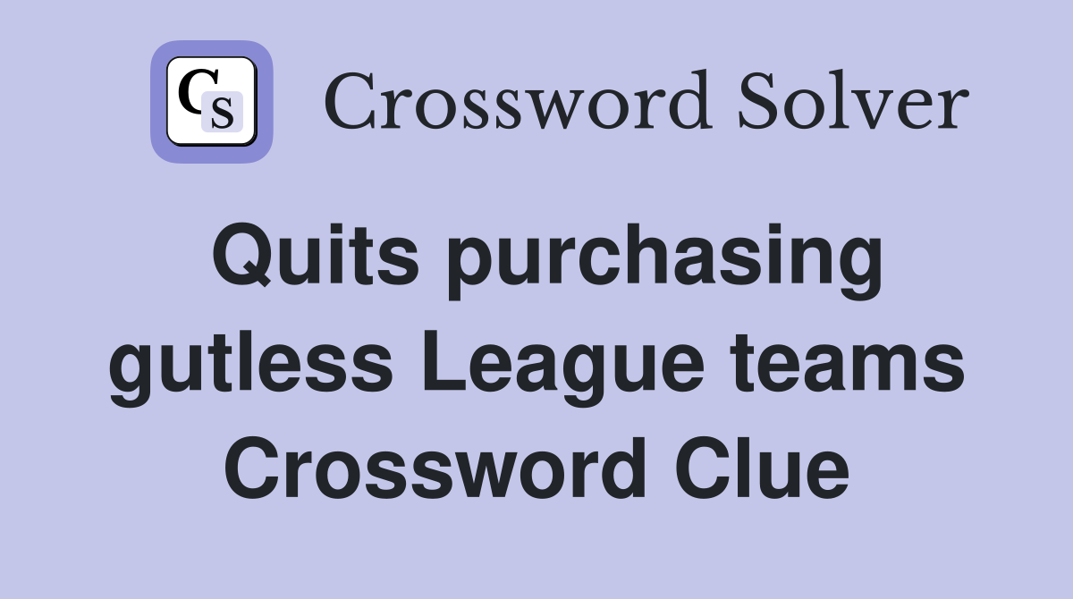 Quits purchasing gutless League teams Crossword Clue