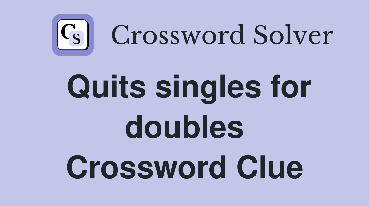 Quits singles for doubles Crossword Clue