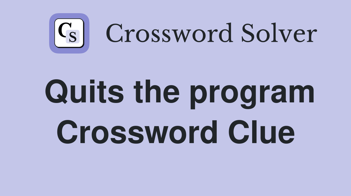 Quits the program Crossword Clue