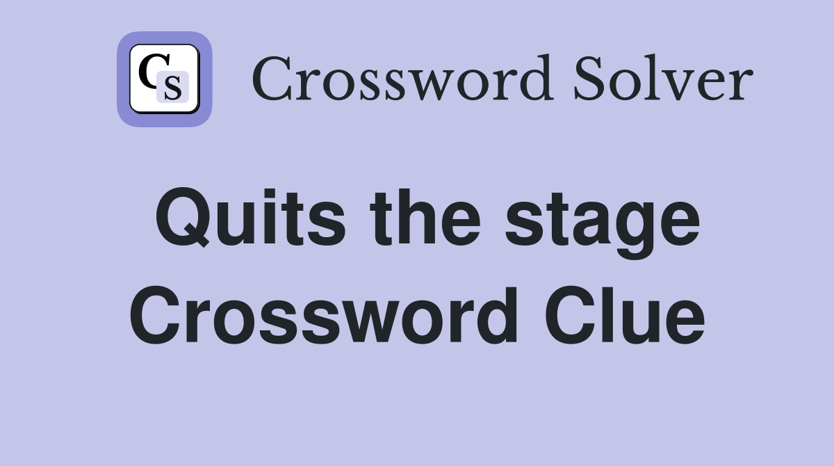 Quits the stage Crossword Clue