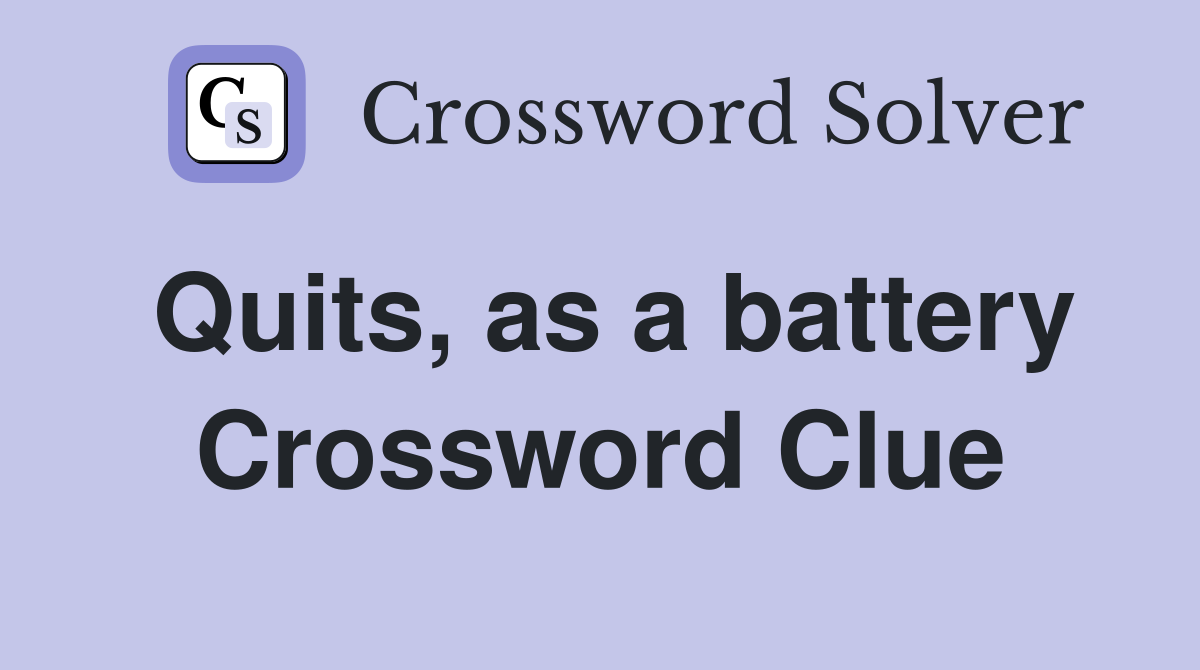 Quits, as a battery Crossword Clue