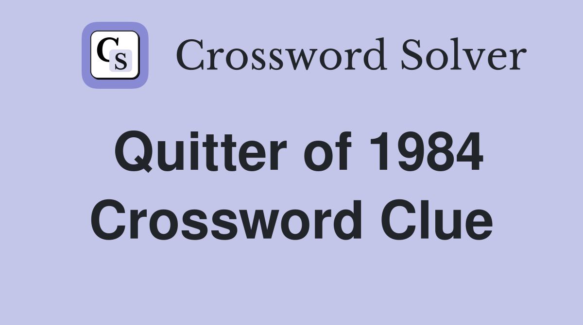 Quitter of 1984 Crossword Clue
