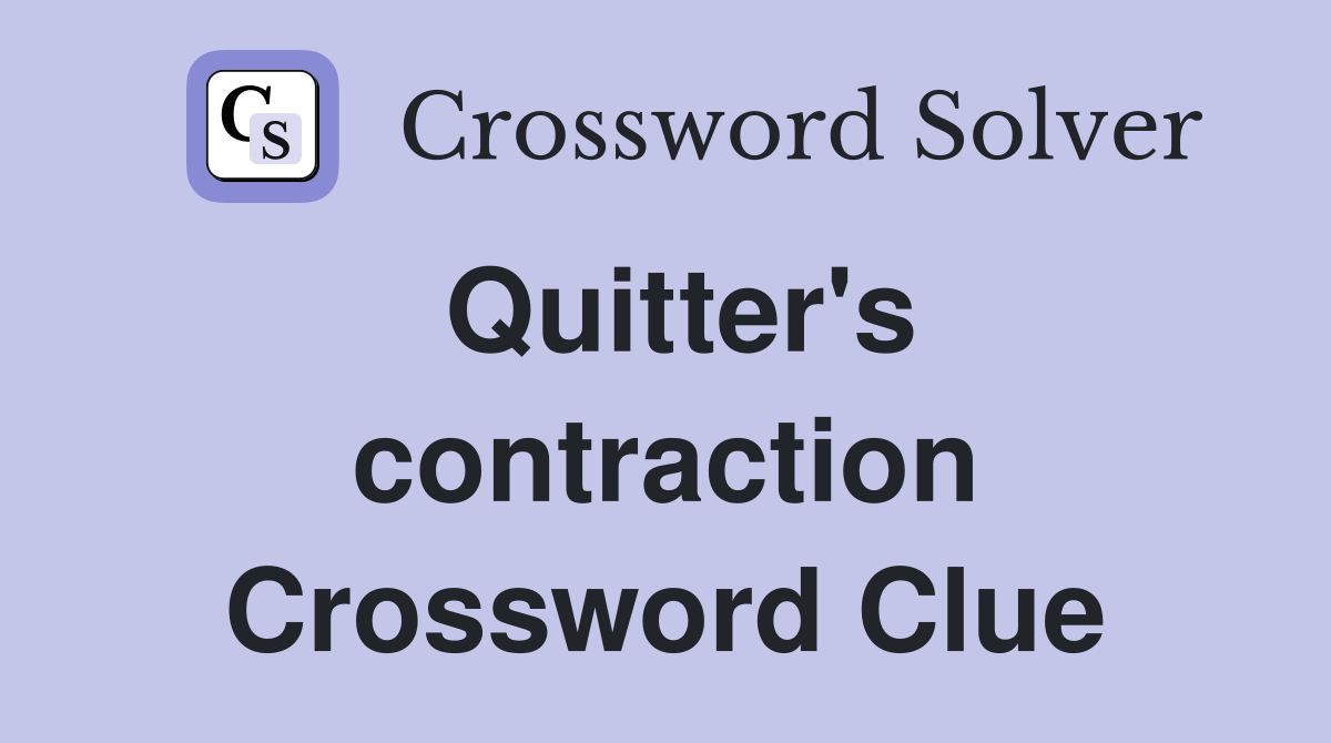 Quitter's contraction Crossword Clue