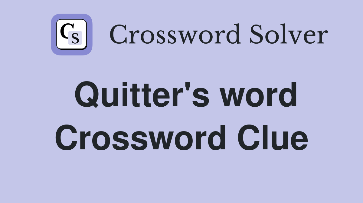 Quitter's word Crossword Clue
